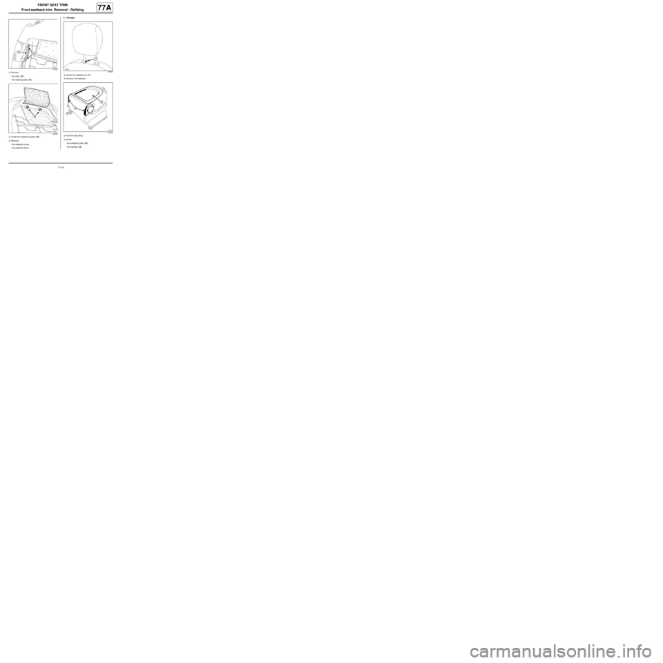 RENAULT TWINGO 2009 2.G Trim And Upholstery Service Manual 77A-8
FRONT SEAT TRIM
Front seatback trim: Removal - Refitting
77A
aRemove:
-the clips (14) ,
-the retaining strip (15) .
aUnclip the headrest guides (16) .
aRemove:
-the seatback cover,
-the seatback