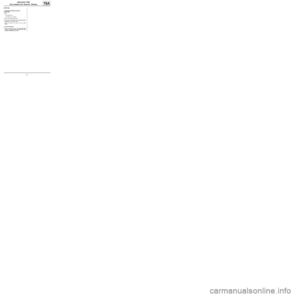 RENAULT TWINGO 2009 2.G Trim And Upholstery Repair Manual 78A-5
REAR SEAT TRIM
Rear seatback trim: Removal - Refitting
78A
REFITTING
I - REFITTING OPERATION FOR PART 
CONCERNED
aRefit:
-the seatback foam,
-the seatback cover partially.
aClip on the headrest 