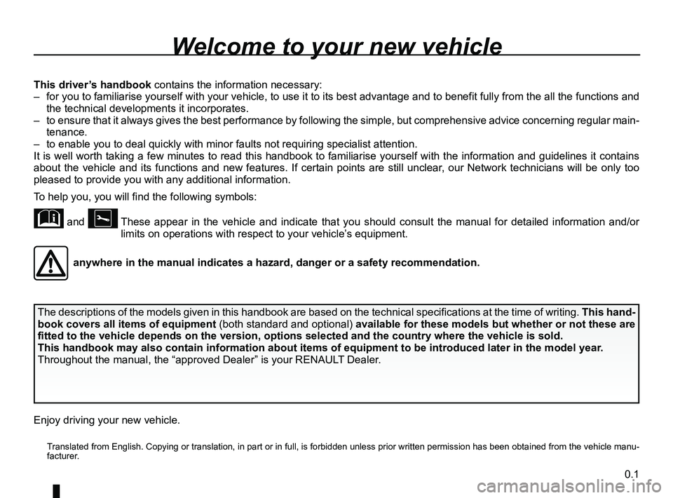 RENAULT CAPTUR 2018  Owners Manual 0.1
  Translated from English. Copying or translation, in part or in full, is f\
orbidden unless prior written permission has been obtained from the vehicle manu-
facturer.
Welcome to your new vehicle