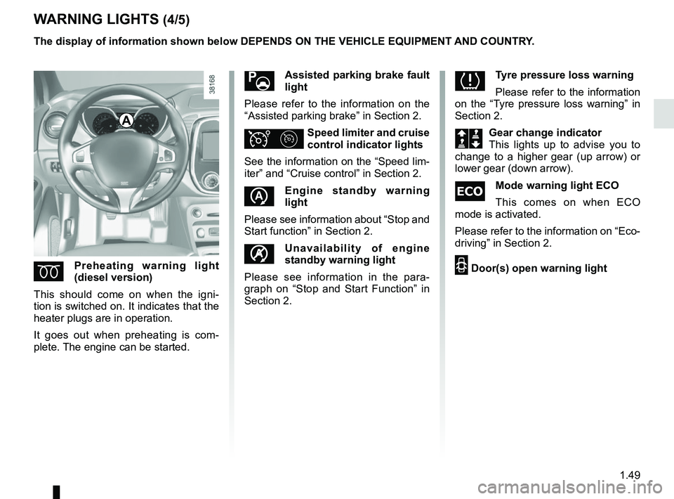 RENAULT CAPTUR 2018  Owners Manual 1.49
WARNING LIGHTS (4/5)
ÉPreheating warning light 
(diesel version)
This should come on when the igni-
tion is switched on. It indicates that the 
heater plugs are in operation.
It goes out when pr