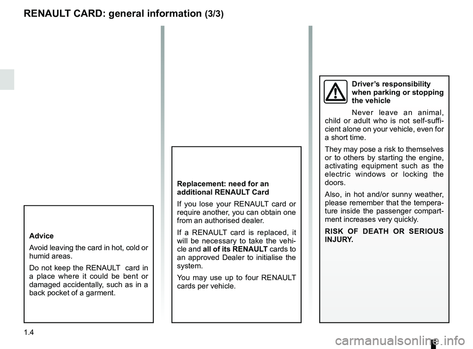 RENAULT CAPTUR 2018  Owners Manual 1.4
RENAULT CARD: general information (3/3)
Replacement: need for an 
additional RENAULT Card
If you lose your RENAULT card or 
require another, you can obtain one 
from an authorised dealer.
If a REN