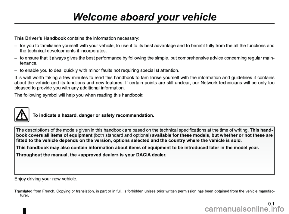 RENAULT DUSTER 2016  Owners Manual 0.1
The descriptions of the models given in this handbook are based on the t\
echnical specifications at the time of writing. This hand-
book covers all items of equipment  (both standard and optional