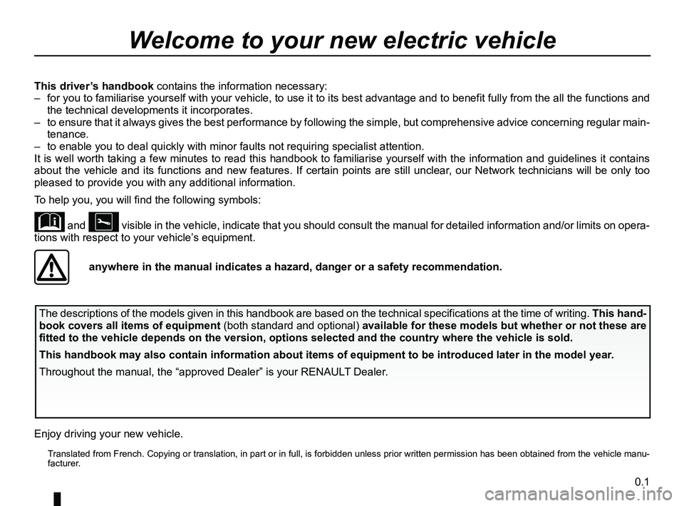 RENAULT KANGOO Z.E. 2018  Owners Manual 0.1
  Translated from French. Copying or translation, in part or in full, is fo\
rbidden unless prior written permission has been obtained from the vehicle manu-facturer.
This driver’s handbook  con