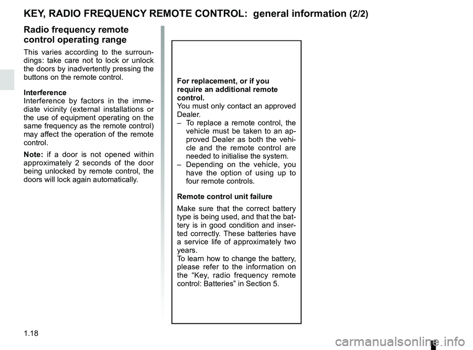 RENAULT KANGOO Z.E. 2018  Owners Manual 1.18
Radio frequency remote 
control operating range
This varies according to the surroun-
dings: take care not to lock or unlock 
the doors by inadvertently pressing the 
buttons on the remote contro
