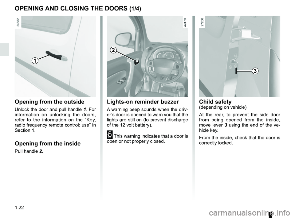 RENAULT KANGOO Z.E. 2018  Owners Manual 1.22
Opening from the outside
Unlock the door and pull handle 1. For 
information on unlocking the doors, 
refer to the information on the “Key, 
radio frequency remote control: use” in 
Section 1