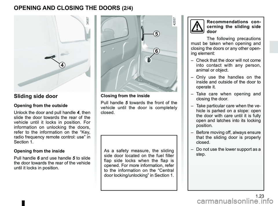 RENAULT KANGOO Z.E. 2018  Owners Manual 1.23
OPENING AND CLOSING THE DOORS (2/4)
Closing from the inside
Pull handle 5 towards the front of the 
vehicle until the door is completely 
closed.Sliding side door
Opening from the outside
Unlock 
