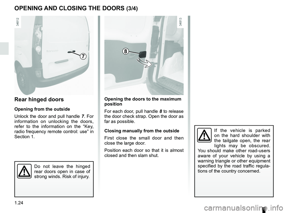 RENAULT KANGOO Z.E. 2018  Owners Manual 1.24
Opening the doors to the maximum 
position
For each door, pull handle 8 to release 
the door check strap. Open the door as 
far as possible.
Closing manually from the outside
First close the smal