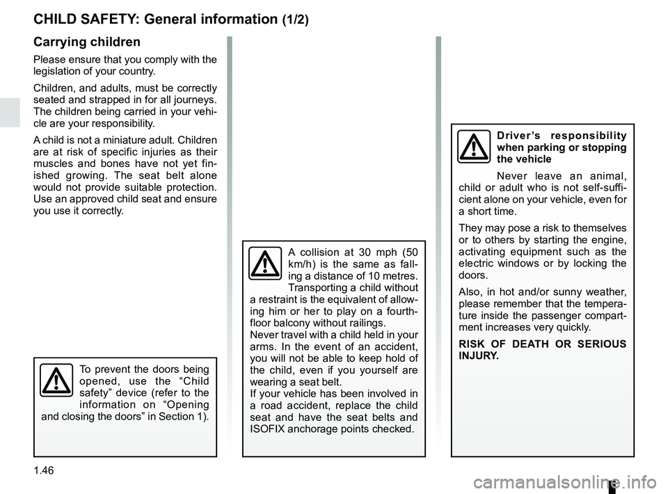 RENAULT KANGOO Z.E. 2018  Owners Manual 1.46
CHILD SAFETY: General information (1/2)
Carrying children
Please ensure that you comply with the 
legislation of your country.
Children, and adults, must be correctly 
seated and strapped in for 