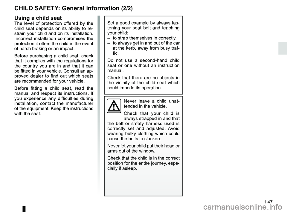 RENAULT KANGOO Z.E. 2018  Owners Manual 1.47
CHILD SAFETY: General information (2/2)
Using a child seat
The level of protection offered by the 
child seat depends on its ability to re-
strain your child and on its installation. 
Incorrect i