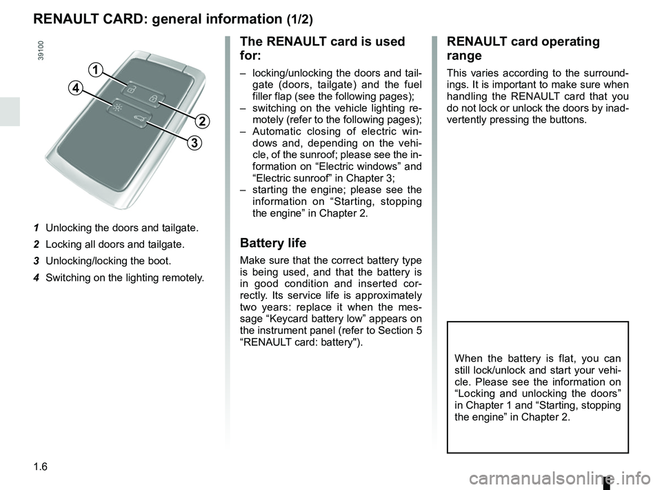 RENAULT MEGANE 2018  Owners Manual 1.6
RENAULT CARD: general information (1/2)
The RENAULT card is used 
for:
–  locking/unlocking the doors and tail-gate (doors, tailgate) and the fuel 
filler flap (see the following pages);
–  sw