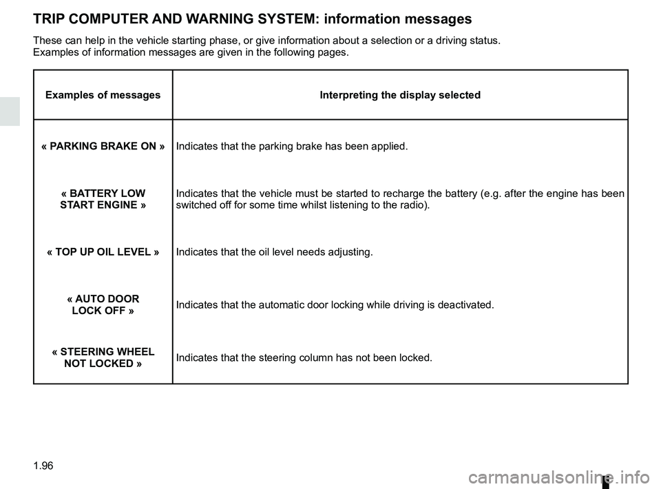 RENAULT TRAFIC 2018  Owners Manual 1.96
TRIP COMPUTER AND WARNING SYSTEM: information messages
Examples of messagesInterpreting the display selected
« PARKING BRAKE ON »   Indicates that the parking brake has been applied.
« BATTERY