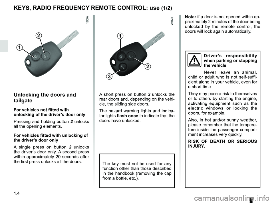 RENAULT TRAFIC 2018  Owners Manual 1.4
KEYS, RADIO FREQUENCY REMOTE CONTROL: use (1/2)
Unlocking the doors and 
tailgate
For vehicles not fitted with 
unlocking of the driver’s door only
Pressing and holding button 2 unlocks 
all the