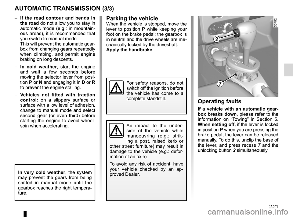 DACIA DUSTER 2010 1.G Owners Manual JauneNoirNoir texte
2.21
ENG_UD24327_2
Boîte de vitesses automatique (H79 - Dacia)
ENG_NU_898-5_H79_Dacia_2
AUTOMATIC TRANSMISSION (3/3)
–  If  the  road  contour  and  bends  in 
the road do not a