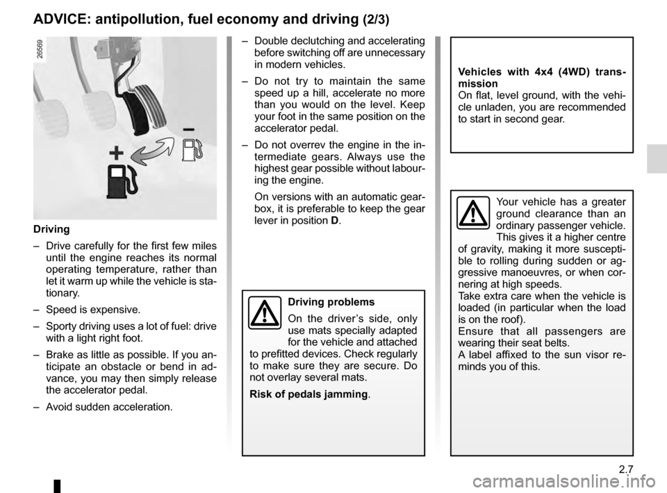 DACIA DUSTER 2012 1.G Owners Manual JauneNoirNoir texte
2.7
ENG_UD22435_3
Conseils : antipollution, économies de carburant, conduite (H79 - Da\
cia)
ENG_NU_898-5_H79_Dacia_2
Driving
–
 
Drive 
 carefully  for  the  first  few  miles 