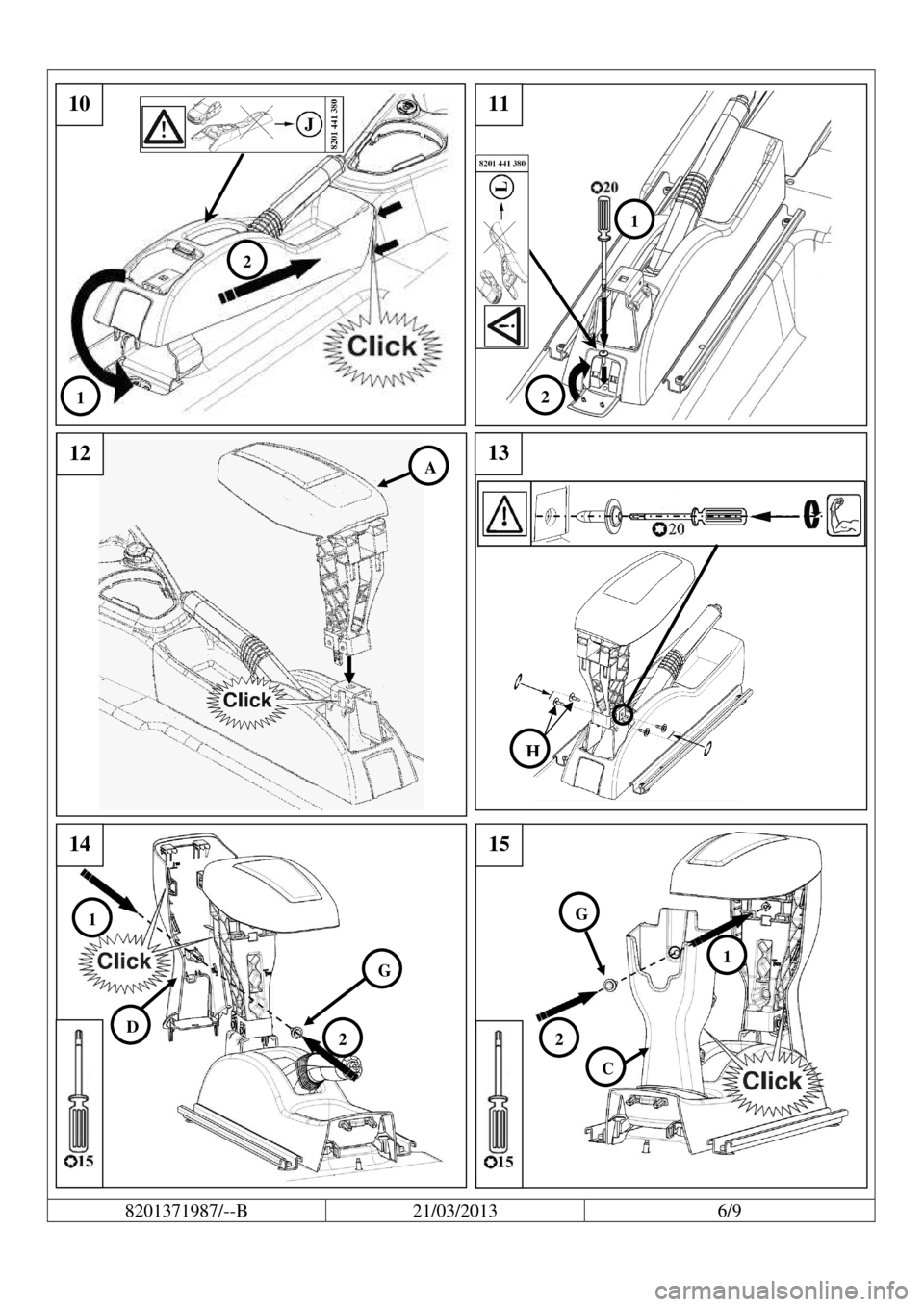 DACIA SANDERO 2013 2.G Fitting Instructions Centre Armrest    
8201371987/--B  21/03/2013  6/9 
 
 
                  
 
 
10 11 
1 
2 
12 13 A 
 
14 
1 
2 D 
G 1 
2 
G 
C 
15 
  
 
 
2 
1 
H             