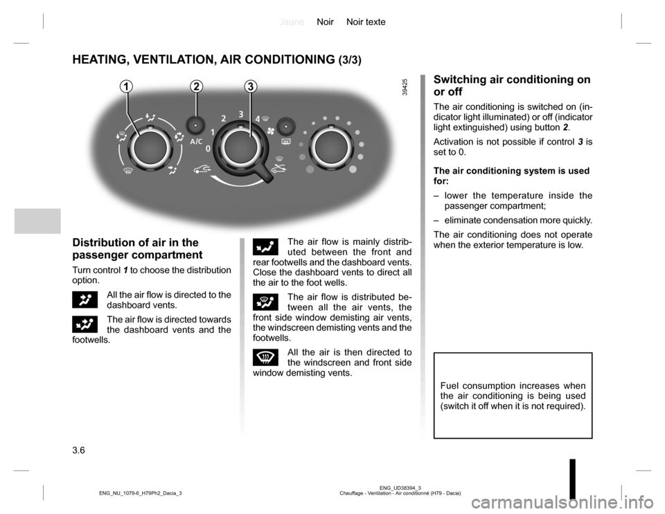 DACIA DUSTER 2016 1.G Owners Manual JauneNoir Noir texte
3.6
ENG_UD38394_3
Chauffage - Ventilation - Air conditionné (H79 - Dacia) ENG_NU_1079-6_H79Ph2_Dacia_3
HEATING, VENTILATION, AIR CONDITIONING (3/3)
2
Distribution of air in the 
