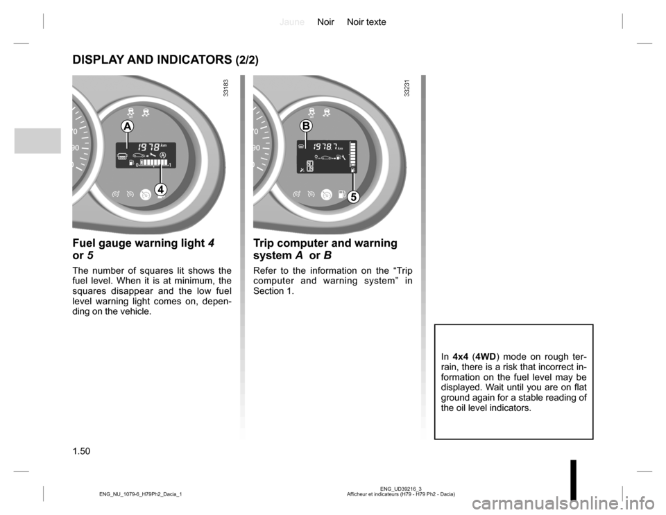 DACIA DUSTER 2016 1.G Owners Manual JauneNoir Noir texte
1.50
ENG_UD39216_3
Afficheur et indicateurs (H79 - H79 Ph2 - Dacia) ENG_NU_1079-6_H79Ph2_Dacia_1
DISPLAY AND INDICATORS (2/2)
In 4x4 (4WD) mode on rough ter-
rain, there is a risk
