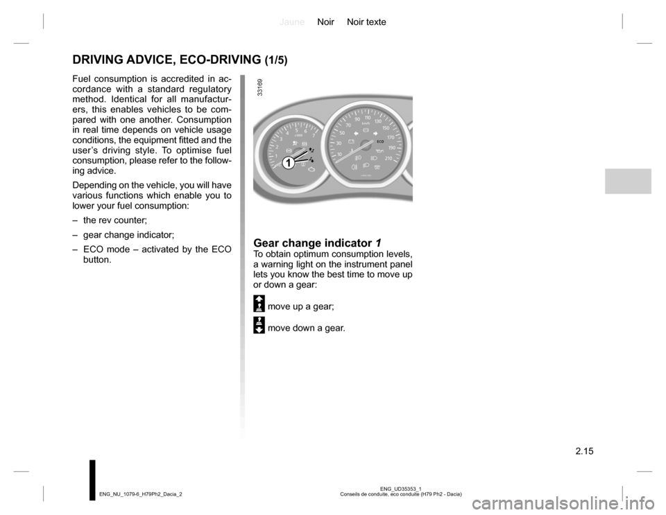 DACIA DUSTER 2016 1.G Owners Manual JauneNoir Noir texte
2.15
ENG_UD35353_1
Conseils de conduite, eco conduite (H79 Ph2 - Dacia) ENG_NU_1079-6_H79Ph2_Dacia_2
Fuel consumption is accredited in ac-
cordance with a standard regulatory 
met