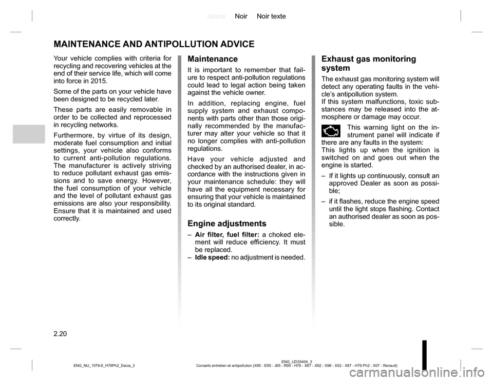 DACIA DUSTER 2016 1.G Owners Manual JauneNoir Noir texte
2.20
ENG_UD35404_3
Conseils entretien et antipollution (X95 - E95 - J95 - R95 - H79 - X67 - X92 - X98 - X52 - X87 - H79 Ph2 - X07 - Renault) ENG_NU_1079-6_H79Ph2_Dacia_2
MAINTENAN