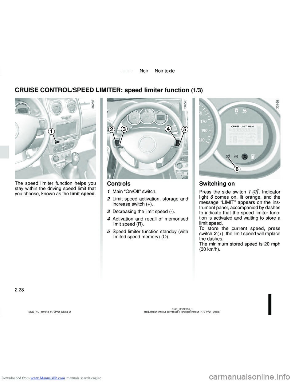 DACIA DUSTER 2016  Owners Manual Downloaded from www.Manualslib.com manuals search engine JauneNoir Noir texte
2.28
ENG_UD32505_1
Régulateur-limiteur de vitesse : fonction limiteur (H79 Ph2 - Dacia)\
ENG_NU_1079-3_H79Ph2_Dacia_2
Sw