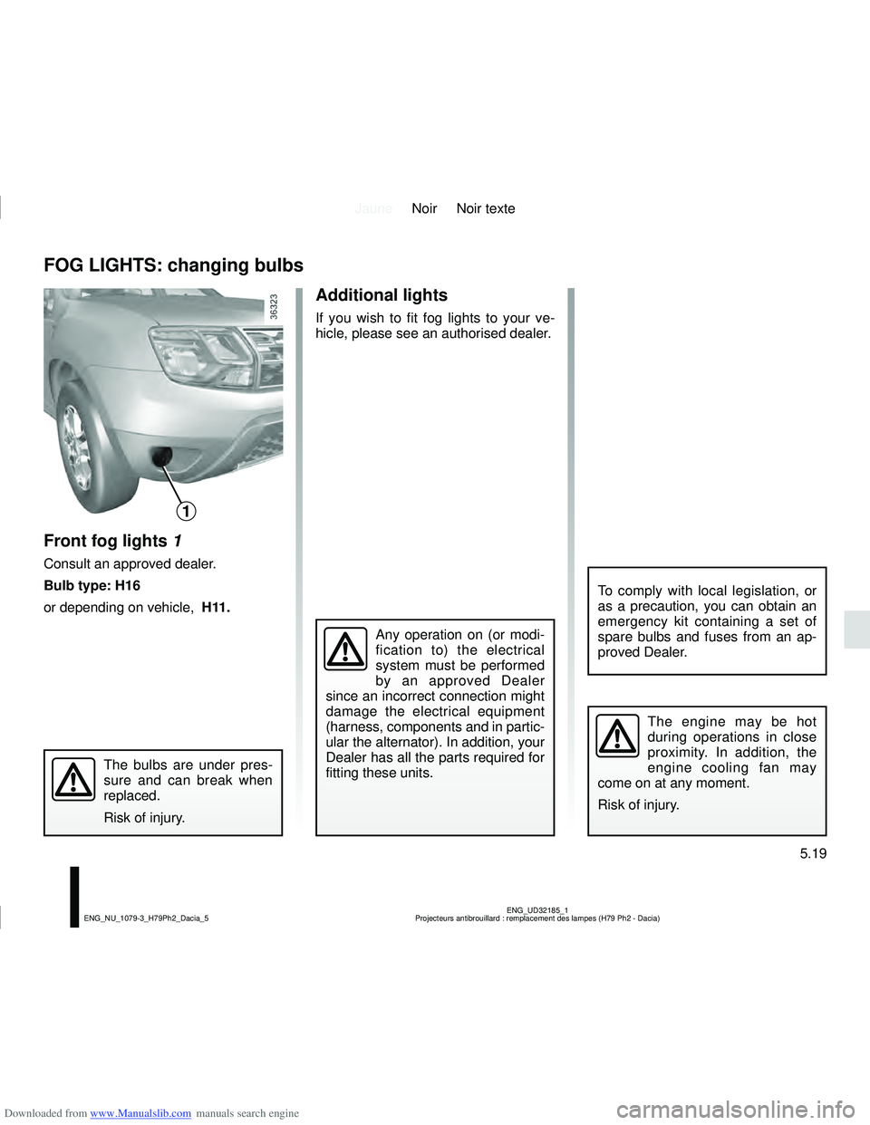 DACIA DUSTER 2014  Owners Manual Downloaded from www.Manualslib.com manuals search engine JauneNoir Noir texte
5.19
ENG_UD32185_1
Projecteurs antibrouillard : remplacement des lampes (H79 Ph2 - Dacia)\
ENG_NU_1079-3_H79Ph2_Dacia_5
A