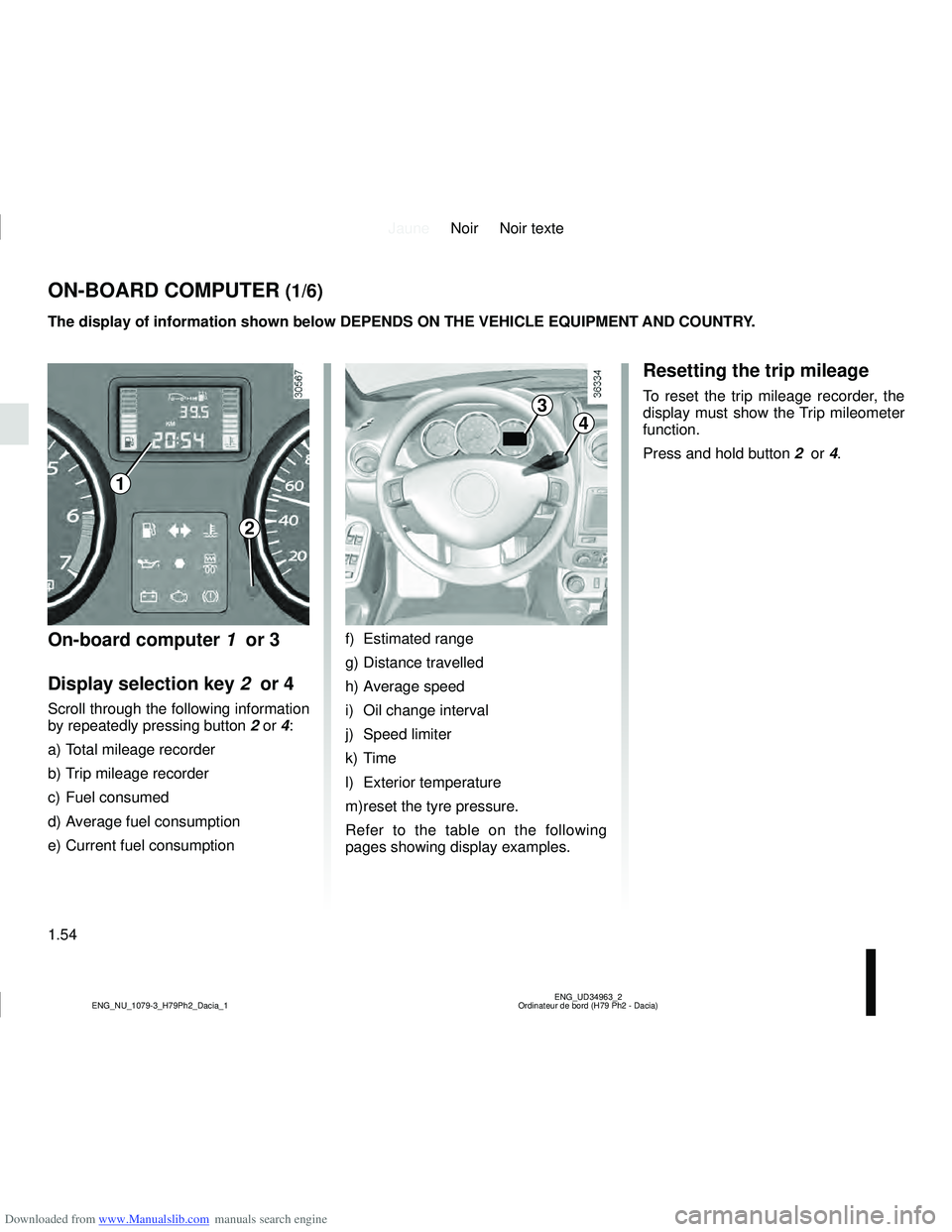 DACIA DUSTER 2019  Owners Manual Downloaded from www.Manualslib.com manuals search engine JauneNoir Noir texte
1.54
ENG_UD34963_2
Ordinateur de bord (H79 Ph2 - Dacia)
ENG_NU_1079-3_H79Ph2_Dacia_1
ON-BOARD COMPUTER (1/6)
2
3
4
The dis