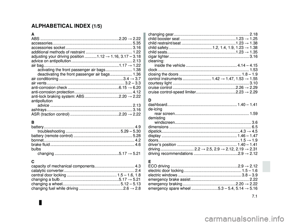 DACIA LODGY 2014  Owners Manual JauneNoir Noir texte
7.1
FRA_UD34805_6
Index (X92 - Renault)
ENG_NU_975-6_X92_Dacia_7
ALPHABETICAL INDEX (1/5)
A
ABS ....................................................................\
...2.20  → 