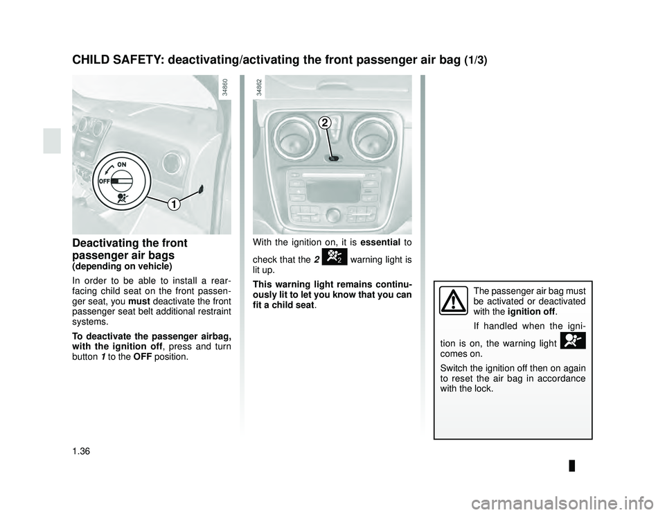 DACIA LODGY 2015  Owners Manual 1.36
ENG_UD28687_2
Sécurité enfants : désactivation/activation airbag passager ava\
nt (X92 - Renault)
ENG_NU_975-6_X92_Dacia_1
CHILD SAFETY: deactivating/activating the front passenger air bag (1/