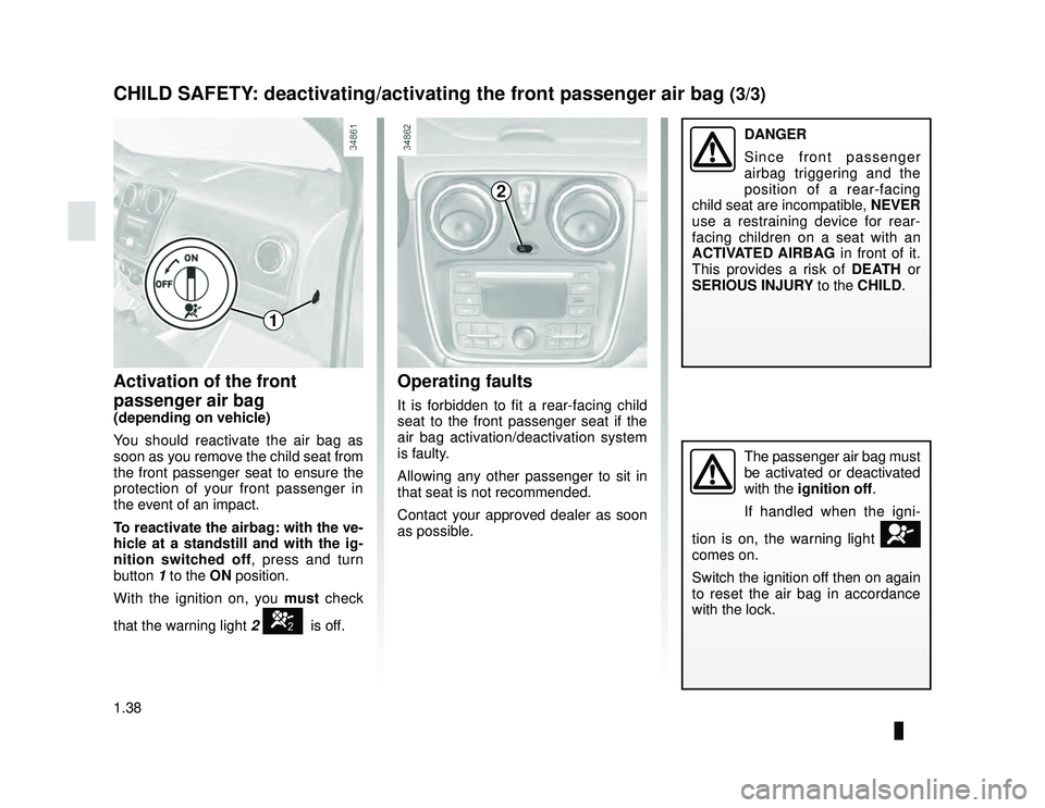 DACIA LODGY 2015  Owners Manual 1.38
ENG_UD28687_2
Sécurité enfants : désactivation/activation airbag passager ava\
nt (X92 - Renault)
ENG_NU_975-6_X92_Dacia_1
CHILD SAFETY: deactivating/activating the front passenger air bag (3/