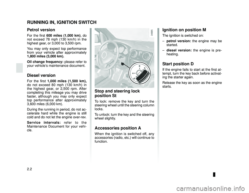 DACIA LODGY 2021  Owners Manual JauneNoir Noir texte
2.2
ENG_UD30507_2
Rodage / Contacteur de démarrage (X92 - Renault)
ENG_NU_975-6_X92_Dacia_2
RUNNING IN, IGNITION SWITCH
Petrol version
For the first  600 miles (1,000 km), do 
no