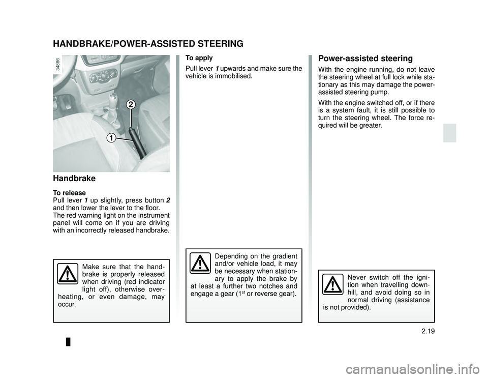 DACIA LODGY 2021  Owners Manual JauneNoir Noir texte
2.19
ENG_UD33448_2
Frein à main / Direction assistée (X67 - X92 - Renault)
ENG_NU_975-6_X92_Dacia_2
Handbrake
To release
Pull lever  1 up slightly, press button  2 
and then low