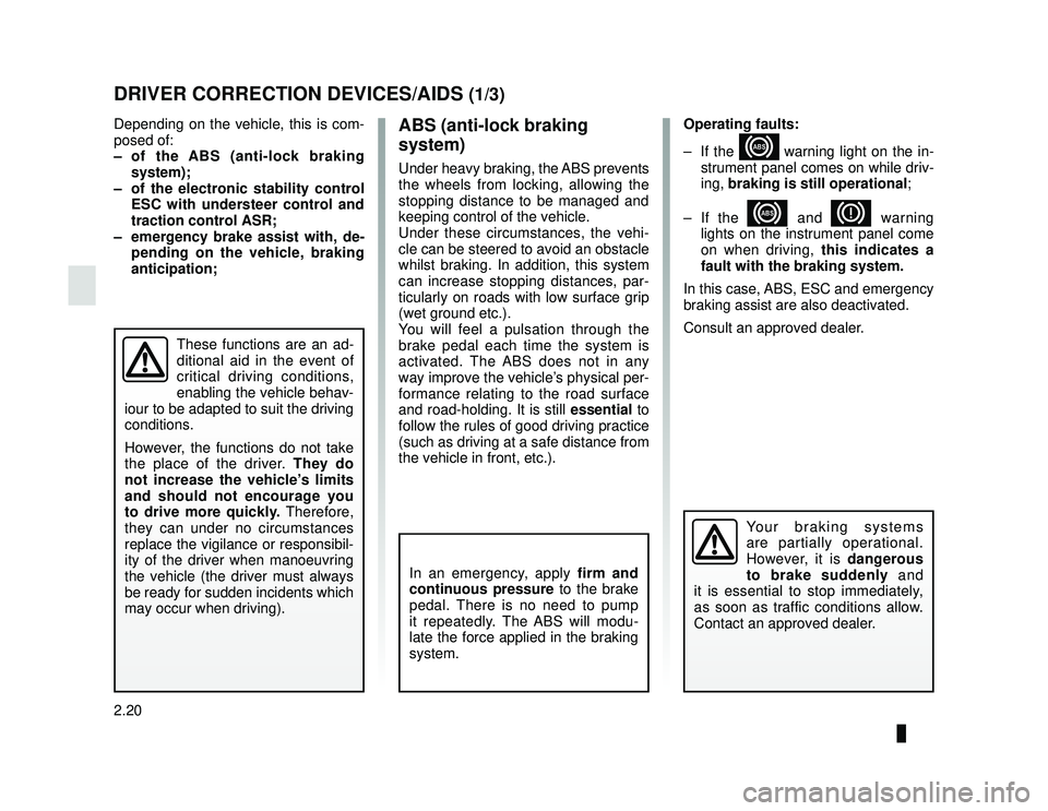 DACIA LODGY 2014  Owners Manual JauneNoir Noir texte
2.20
ENG_UD33476_2
Dispositifs de correction et d’assistance à la conduite (X92 - Re\
nault)
ENG_NU_975-6_X92_Dacia_2
DRIVER CORRECTION DEVICES/AIDS (1/3)
ABS (anti-lock brakin