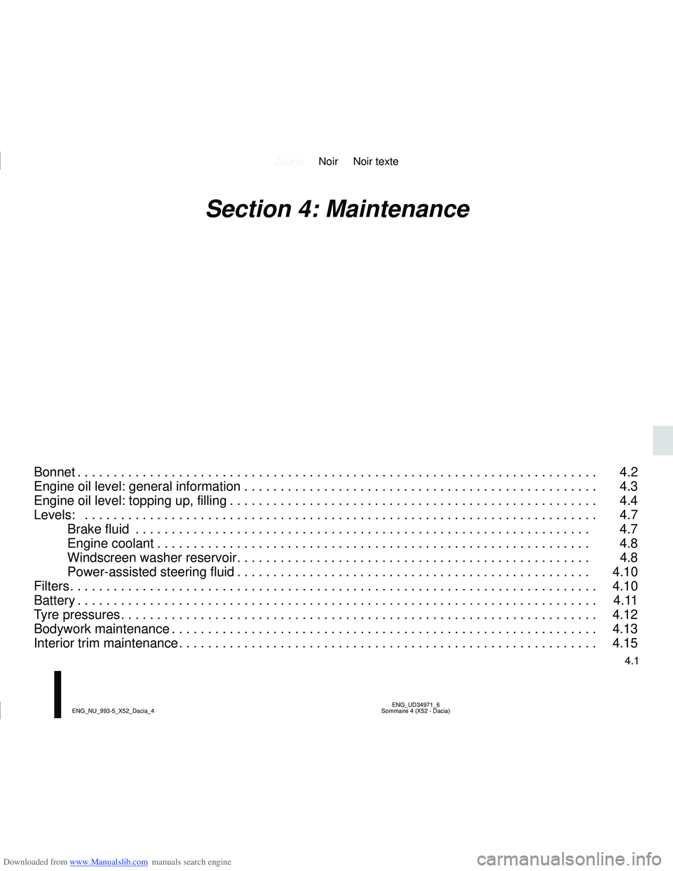 DACIA SANDERO 2015  Owners Manual Downloaded from www.Manualslib.com manuals search engine JauneNoir Noir texte
4.1
ENG_UD34971_6
Sommaire 4 (X52 - Dacia)
ENG_NU_993-5_X52_Dacia_4
Section 4: Maintenance
Bonnet . . . . . . . . . . . . 