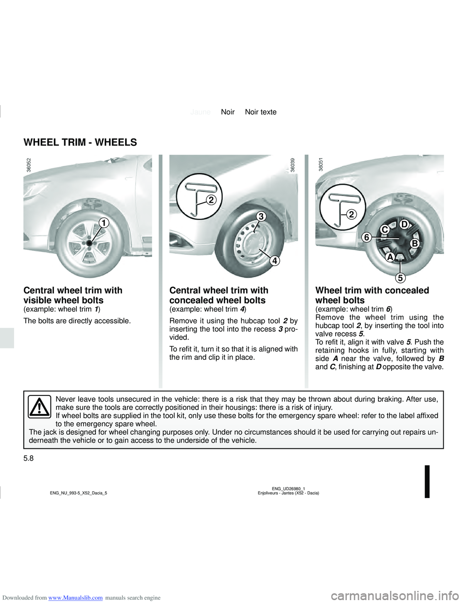 DACIA SANDERO 2018  Owners Manual Downloaded from www.Manualslib.com manuals search engine JauneNoir Noir texte
5.8
ENG_UD26980_1
Enjoliveurs - Jantes (X52 - Dacia)
ENG_NU_993-5_X52_Dacia_5
WHEEL TRIM - WHEELS
Wheel trim with conceale