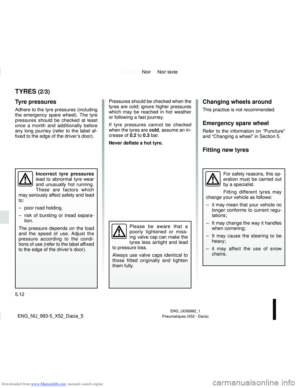 DACIA LOGAN 2020  Owners Manual Downloaded from www.Manualslib.com manuals search engine JauneNoir Noir texte
5.12
ENG_UD26982_1
Pneumatiques (X52 - Dacia)ENG_NU_993-5_X52_Dacia_5
Changing wheels around
This practice is not recommen