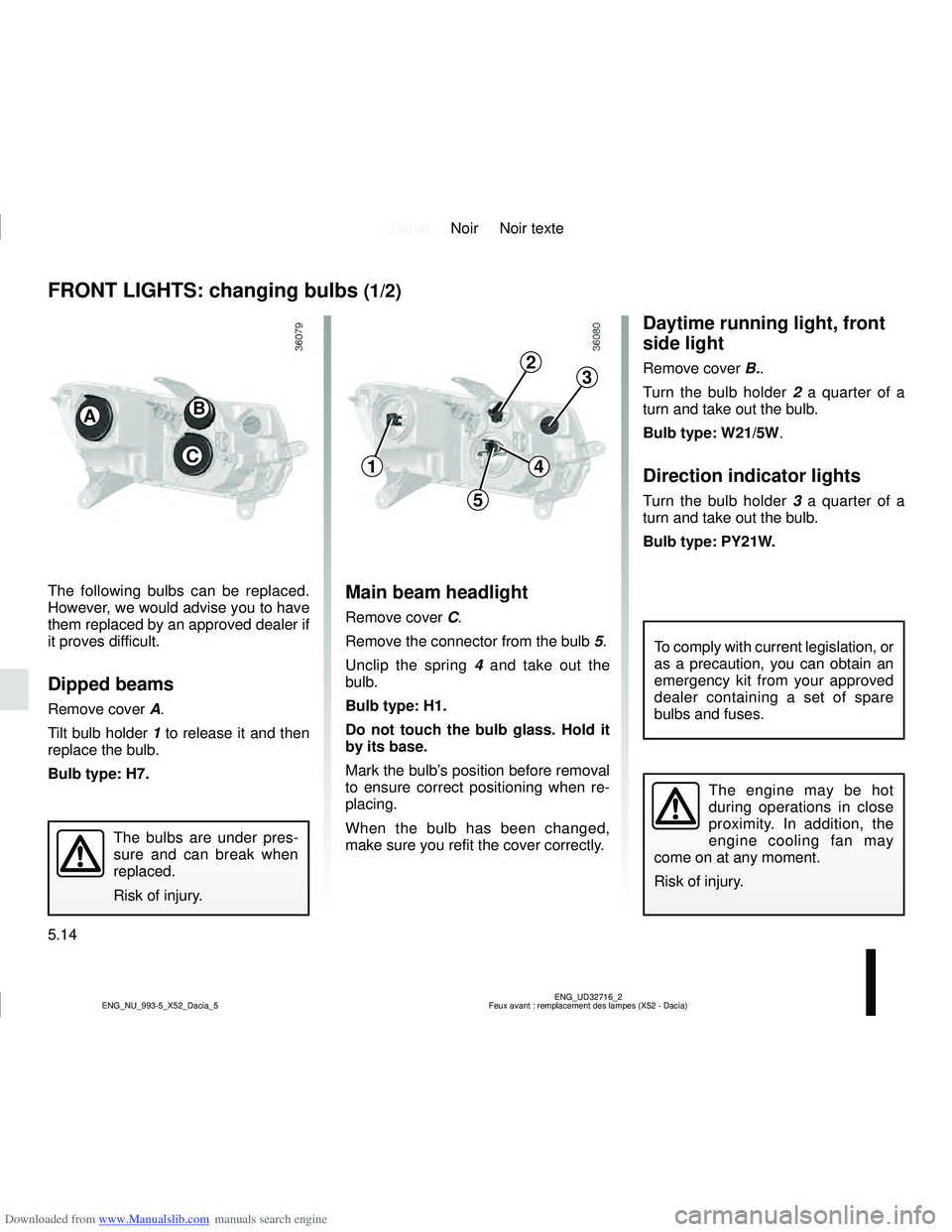 DACIA SANDERO 2011  Owners Manual Downloaded from www.Manualslib.com manuals search engine JauneNoir Noir texte
5.14
ENG_UD32716_2
Feux avant : remplacement des lampes (X52 - Dacia)
ENG_NU_993-5_X52_Dacia_5
Daytime running light, fron