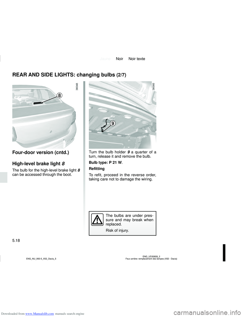 DACIA SANDERO 2011  Owners Manual Downloaded from www.Manualslib.com manuals search engine JauneNoir Noir texte
5.18
ENG_UD30828_2
Feux arrière: remplacement des lampes (X52 - Dacia)
ENG_NU_993-5_X52_Dacia_5
REAR AND SIDE LIGHTS: cha