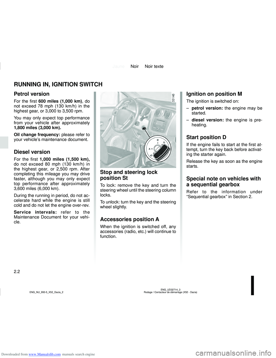 DACIA SANDERO 2017  Owners Manual Downloaded from www.Manualslib.com manuals search engine JauneNoir Noir texte
2.2
ENG_UD32714_3
Rodage / Contacteur de démarrage (X52 - Dacia)
ENG_NU_993-5_X52_Dacia_2
RUNNING IN, IGNITION SWITCH
Pet