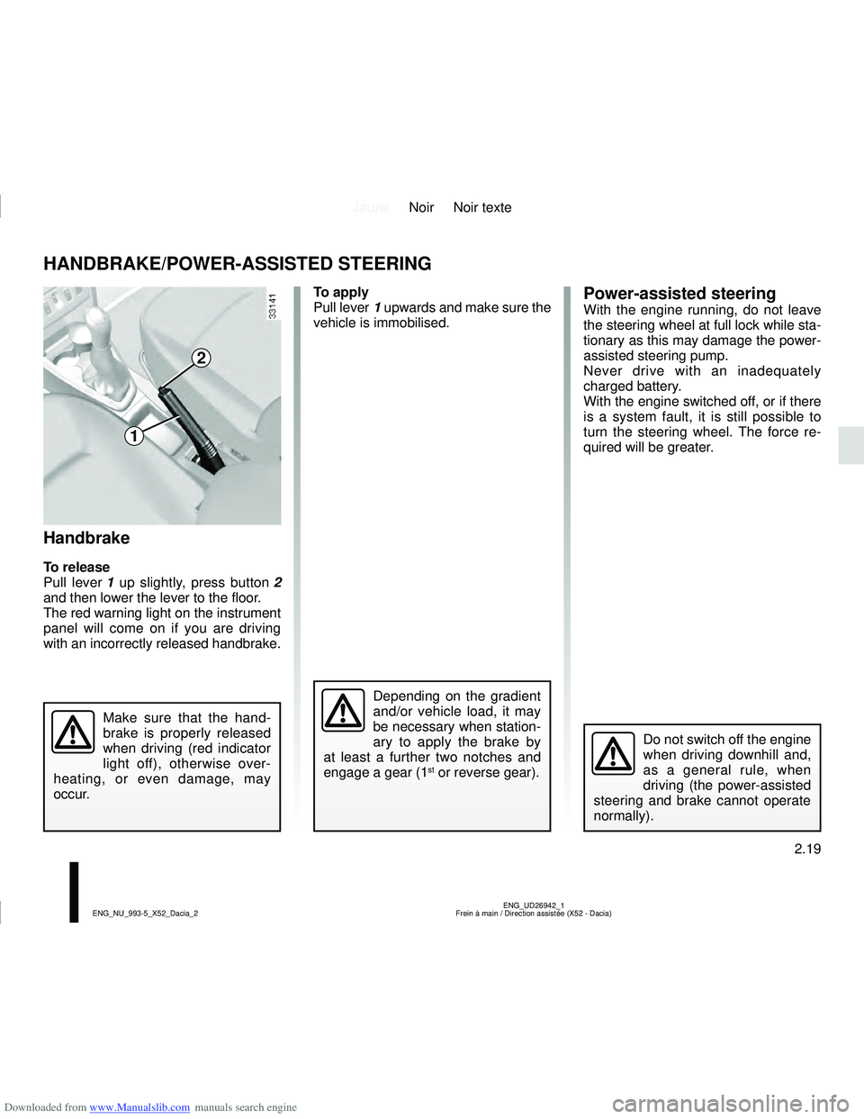 DACIA LOGAN 2014  Owners Manual Downloaded from www.Manualslib.com manuals search engine JauneNoir Noir texte
2.19
ENG_UD26942_1
Frein à main / Direction assistée (X52 - Dacia)
ENG_NU_993-5_X52_Dacia_2
Power-assisted steering With