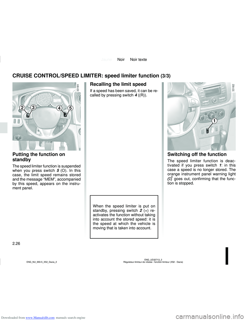 DACIA SANDERO 2022  Owners Manual Downloaded from www.Manualslib.com manuals search engine JauneNoir Noir texte
2.26
ENG_UD32713_2
Régulateur-limiteur de vitesse : fonction limiteur (X52 - Dacia)
ENG_NU_993-5_X52_Dacia_2
CRUISE CONTR