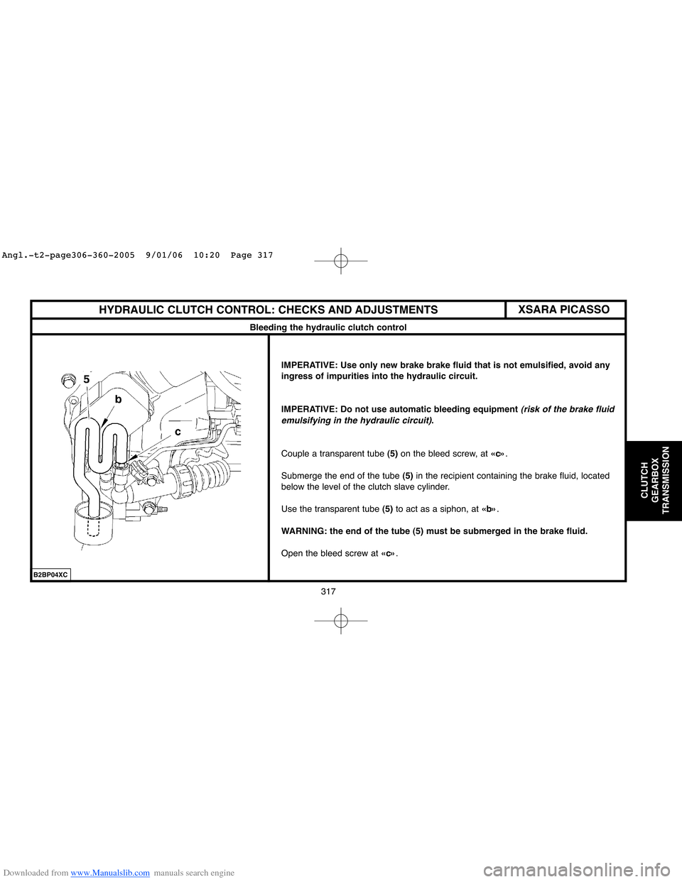 Citroen C4 2005 2.G Workshop Manual Downloaded from www.Manualslib.com manuals search engine 317
CLUTCH
GEARBOX
TRANSMISSION
HYDRAULIC CLUTCH CONTROL: CHECKS AND ADJUSTMENTS
B2BP04XC
IMPERATIVE: Use only new brake brake fluid that is no