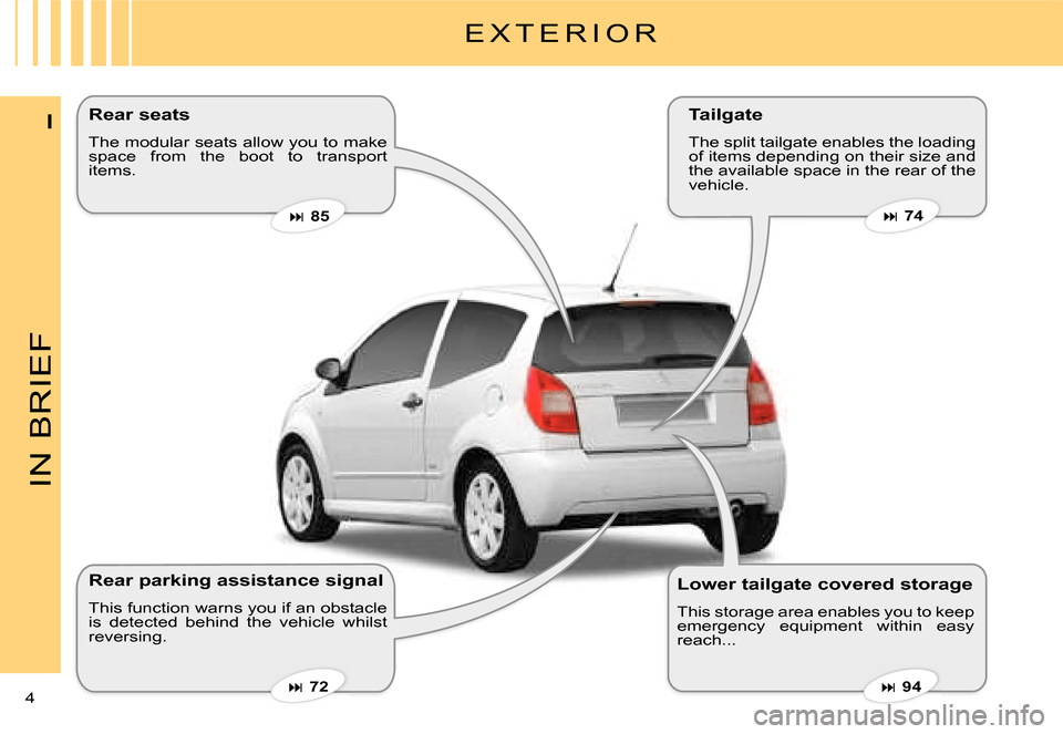 Citroen C2 2007.5 1.G Owners Manual IN BRIEF
4 
I
E X T E R I O R
Rear parking assistance signal 
This function warns you if an obstacle is  detected  behind  the  vehicle  whilst reversing.
Tailgate
The split tailgate enables the loadi