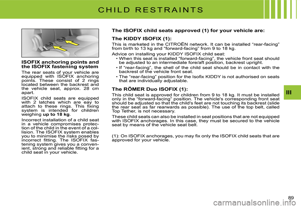 Citroen C2 2007.5 1.G Owners Manual III
�8�9� 
C H I L D   R E S T R A I N T S
ISOFIX anchoring points and the ISOFIX fastening system
The  rear  seats  of  your  vehicle  are equipped  with  ISOFIX  anchoring �p�o�i�n�t�s�.�  �T�h�e�s�