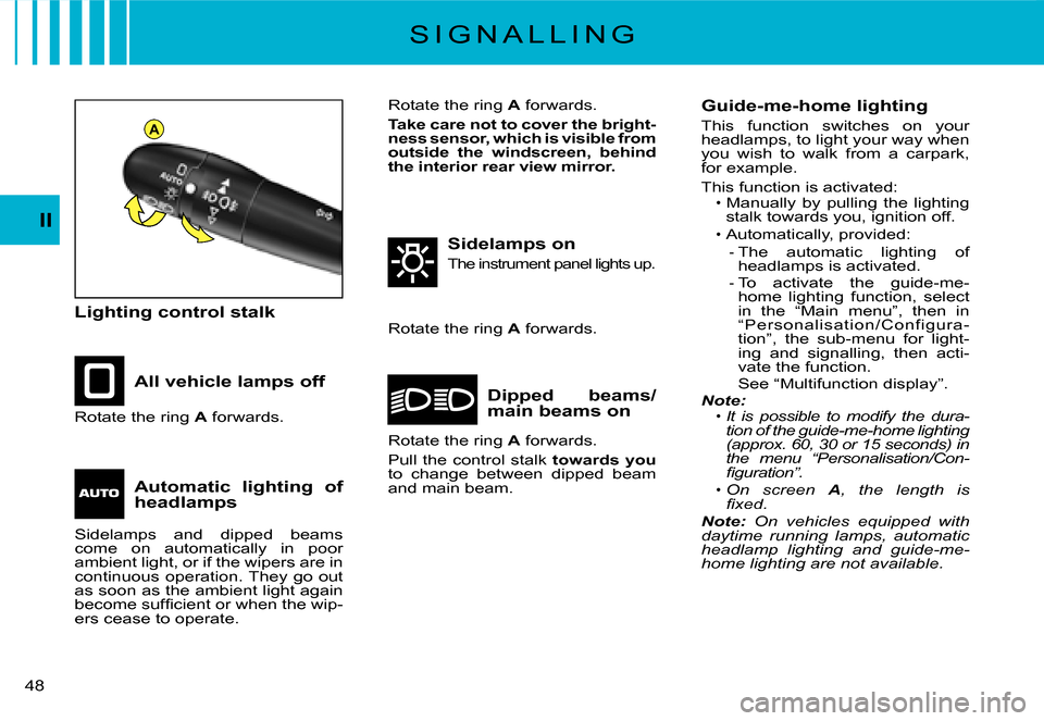 Citroen C3 DAG 2007.5 1.G Service Manual A
II
�4�8� 
S I G N A L L I N G
Lighting control stalk
All vehicle lamps off
Sidelamps on
The instrument panel lights up.
Dipped  beams/main beams onRotate the ring A forwards.
Rotate the ring A forwa