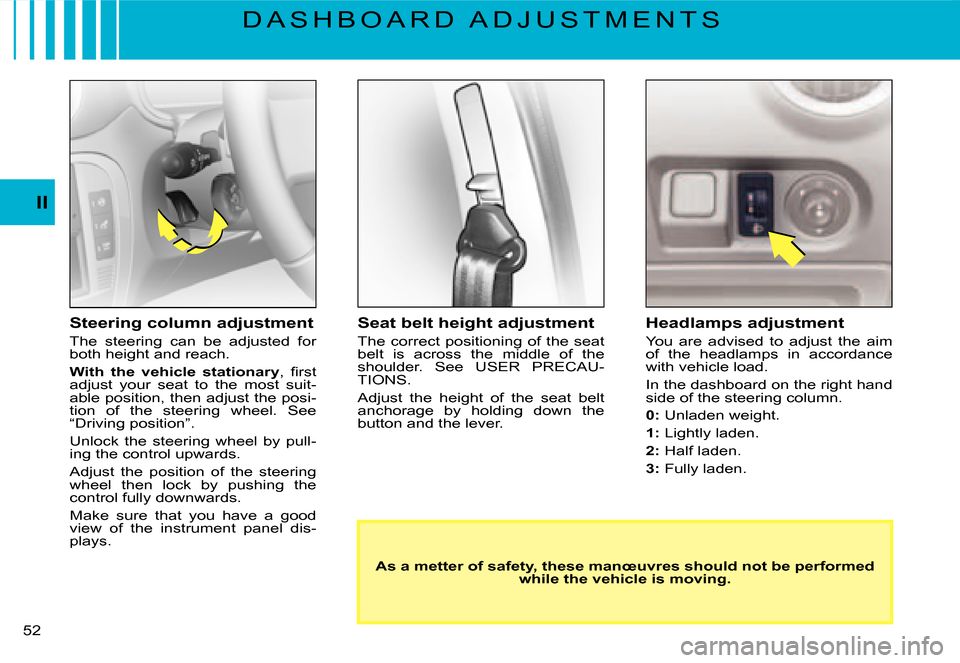 Citroen C3 2007.5 1.G Owners Manual II
�5�2� 
�D �A �S �H �B �O �A �R �D �  �A �D �J �U �S �T �M �E �N �T �S
Seat belt height adjustment
The correct positioning  of the seat belt  is  across  the  middle  of  the shoulder.  See  USER  P