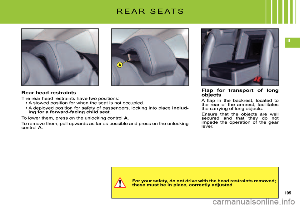 Citroen C5 2007.5 (DC/DE) / 1.G Owners Manual 105
III
A
R E A R   S E A T S
Rear head restraints
The rear head restraints have two positions:A stowed position for when the seat is not occupied.A deployed position for safety of passengers, locking