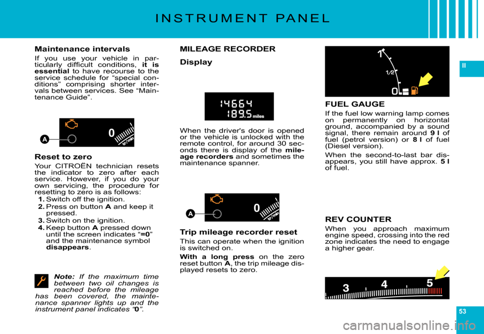 Citroen C6 2007 1.G Owners Manual 53
II
00
00A
A
I N S T R U M E N T   P A N E L
Maintenance intervals
If  you  use  your  vehicle  in  par-�t�i�c�u�l�a�r�l�y�  �d�i�f�ﬁ� �c�u�l�t�  �c�o�n�d�i�t�i�o�n�s�,� it  is essential  to  have