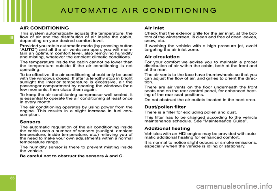 Citroen C6 2007 1.G Owners Manual 86
III
A U T O M A T I C   A I R   C O N D I T I O N I N G
AIR CONDITIONING
This system automatically adjusts the temperature, the �ﬂ� �o�w�  �o�f�  �a�i�r�  �a�n�d�  �t�h�e�  �d�i�s�t�r�i�b�u�t�i�o