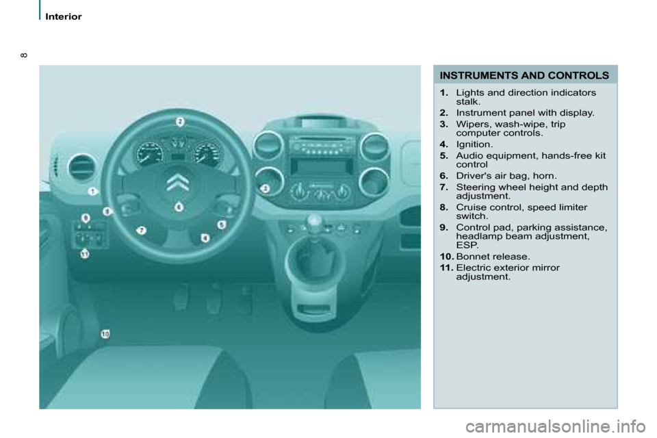 Citroen BERLINGO DAG 2008.5 2.G Owners Manual 8
Interior
  INSTRUMENTS AND CONTROLS 
   
1.    Lights and direction indicators 
stalk. 
  
2. � �  �I�n�s�t�r�u�m�e�n�t� �p�a�n�e�l� �w�i�t�h� �d�i�s�p�l�a�y�.� 
  
3.    Wipers, wash-wipe, trip 
co