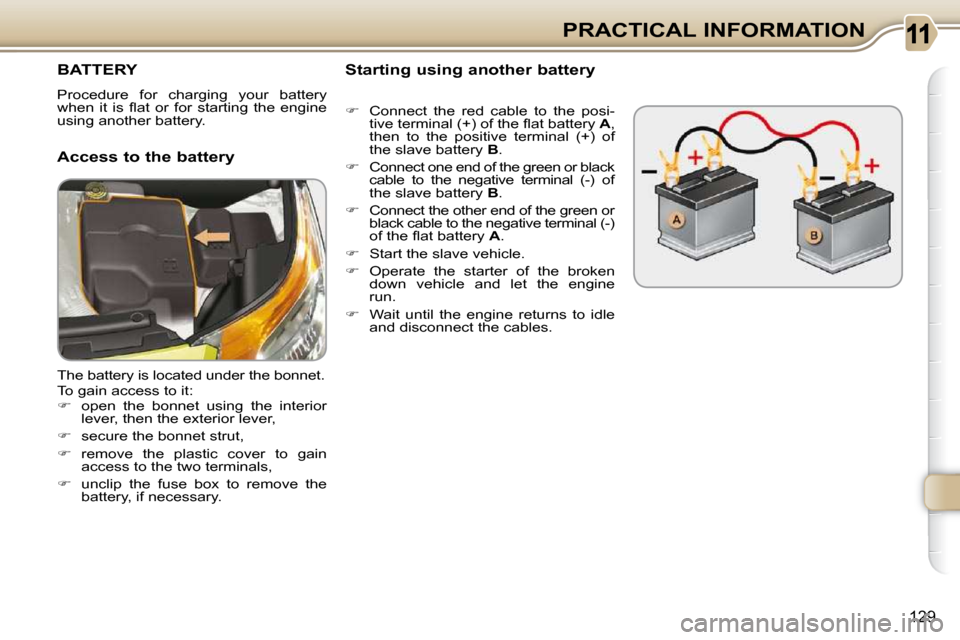 Citroen C3 PICASSO 2008.5 1.G Owners Manual 129
PRACTICAL INFORMATION
         BATTERY 
 Procedure  for  charging  your  battery  
�w�h�e�n�  �i�t�  �i�s�  �ﬂ� �a�t�  �o�r�  �f�o�r�  �s�t�a�r�t�i�n�g�  �t�h�e�  �e�n�g�i�n�e� 
�u�s�i�n�g� �a�n